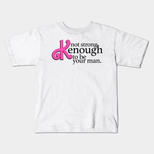 Not strong Kenough to be your man Kids T-Shirt